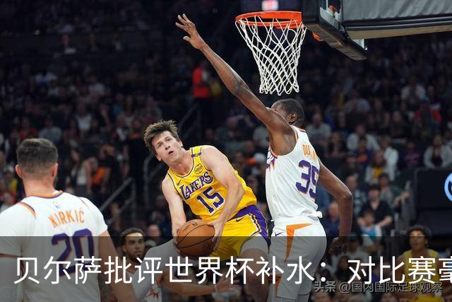 贝尔萨批评世界杯补水：对比赛毫无助益，反而损害很大